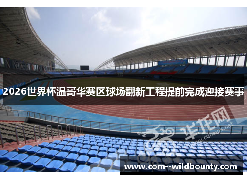 2026世界杯温哥华赛区球场翻新工程提前完成迎接赛事 2026世界杯温哥华赛区球场翻新工程提前完成迎接赛事