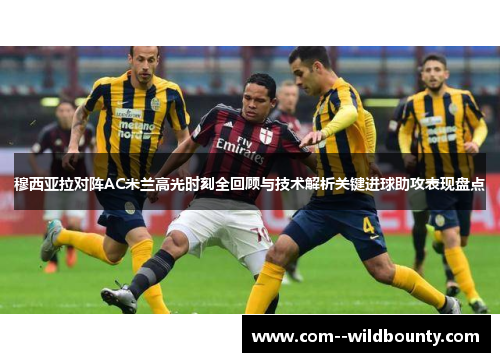 穆西亚拉对阵AC米兰高光时刻全回顾与技术解析关键进球助攻表现盘点