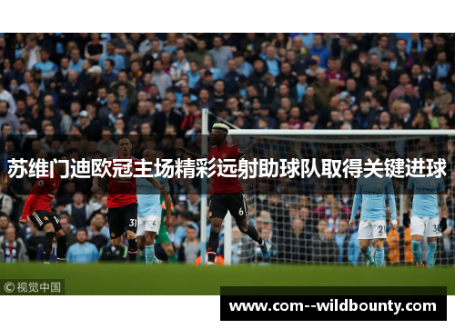 苏维门迪欧冠主场精彩远射助球队取得关键进球